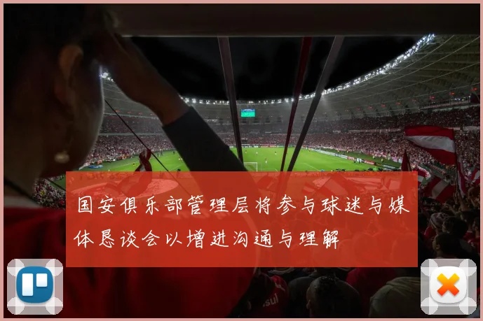 国安俱乐部管理层将参与球迷与媒体恳谈会以增进沟通与理解