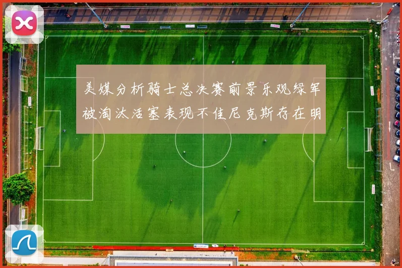 美媒分析骑士总决赛前景乐观绿军被淘汰活塞表现不佳尼克斯存在明显短板